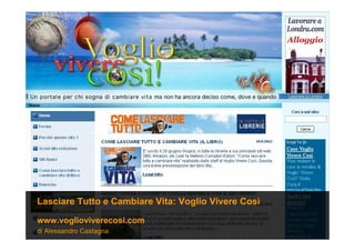 di Alessandro Castagna
www.voglioviverecosi.com
Lasciare Tutto e Cambiare Vita: Voglio Vivere Così
 