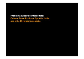Problema specifico intercettato:
Come e Dove Praticare Sport in Italia
per chi è Diversamente Abile
 