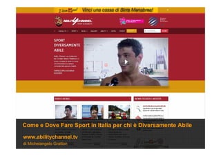 di Michelangelo Gratton
www.abilitychannel.tv
Come e Dove Fare Sport in Italia per chi è Diversamente Abile
 