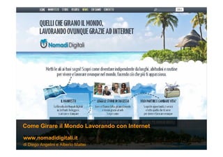 di Diego Angelini e Alberto Mattei
www.nomadidigitali.it
Come Girare il Mondo Lavorando con Internet
 