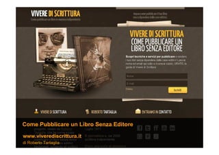 di Roberto Tartaglia
www.viverediscrittura.it
Come Pubblicare un Libro Senza Editore
 