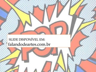 falandodeartes.com.br
SLIDE DISPONÍVEL EM:
 