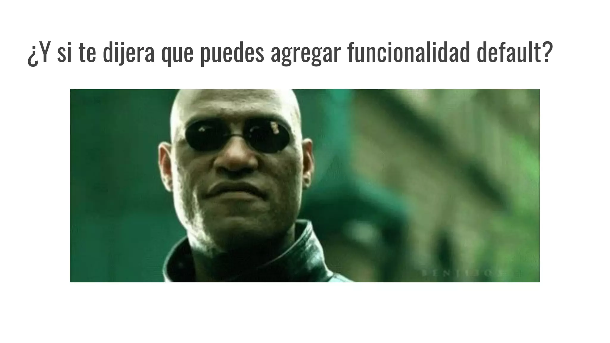 ¿Y si te dijera que puedes agregar funcionalidad default?