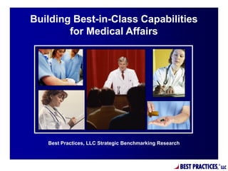 BEST PRACTIC
Best Practices, LLC Strategic Benchmarking Research
Building Best-in-Class Capabilities
for Medical Affairs
 