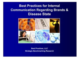 Best Practices for Internal
Communication Regarding Brands &
           Disease State




               Best Practices, LLC
        Strategic Benchmarking Research
 