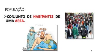 POPULAÇÃO
CONJUNTO DE HABITANTES DE
UMA ÁREA.
8
 
