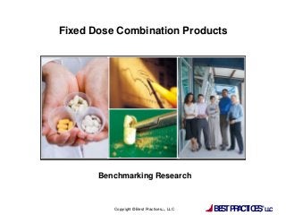 BESTPRACTICES,
®
LLCCopyright © Best Practices , LLC
Fixed Dose Combination Products
Benchmarking Research
 