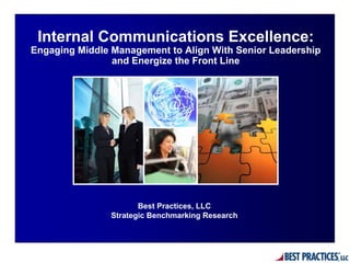 Internal Communications Excellence:
Engaging Middle Management to Align With Senior Leadership
                and Energize the Front Line




                       Best Practices, LLC
                Strategic Benchmarking Research
 