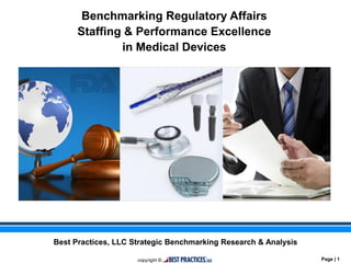 Benchmarking Regulatory Affairs
Staffing & Performance Excellence
in Medical Devices
Best Practices, LLC Strategic Benchmarking Research & Analysis
February 2015
Page | 1
 