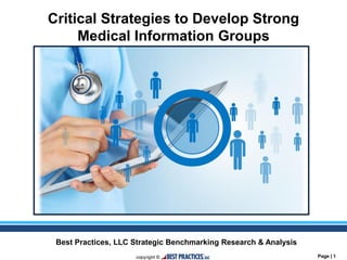 Page | 1
Critical Strategies to Develop Strong
Medical Information Groups
Best Practices, LLC Strategic Benchmarking Research & Analysis
 