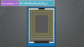 สร้างสี่เหลี่ยมซ้อนกันดังรูปแบบทดสอบ 4
 