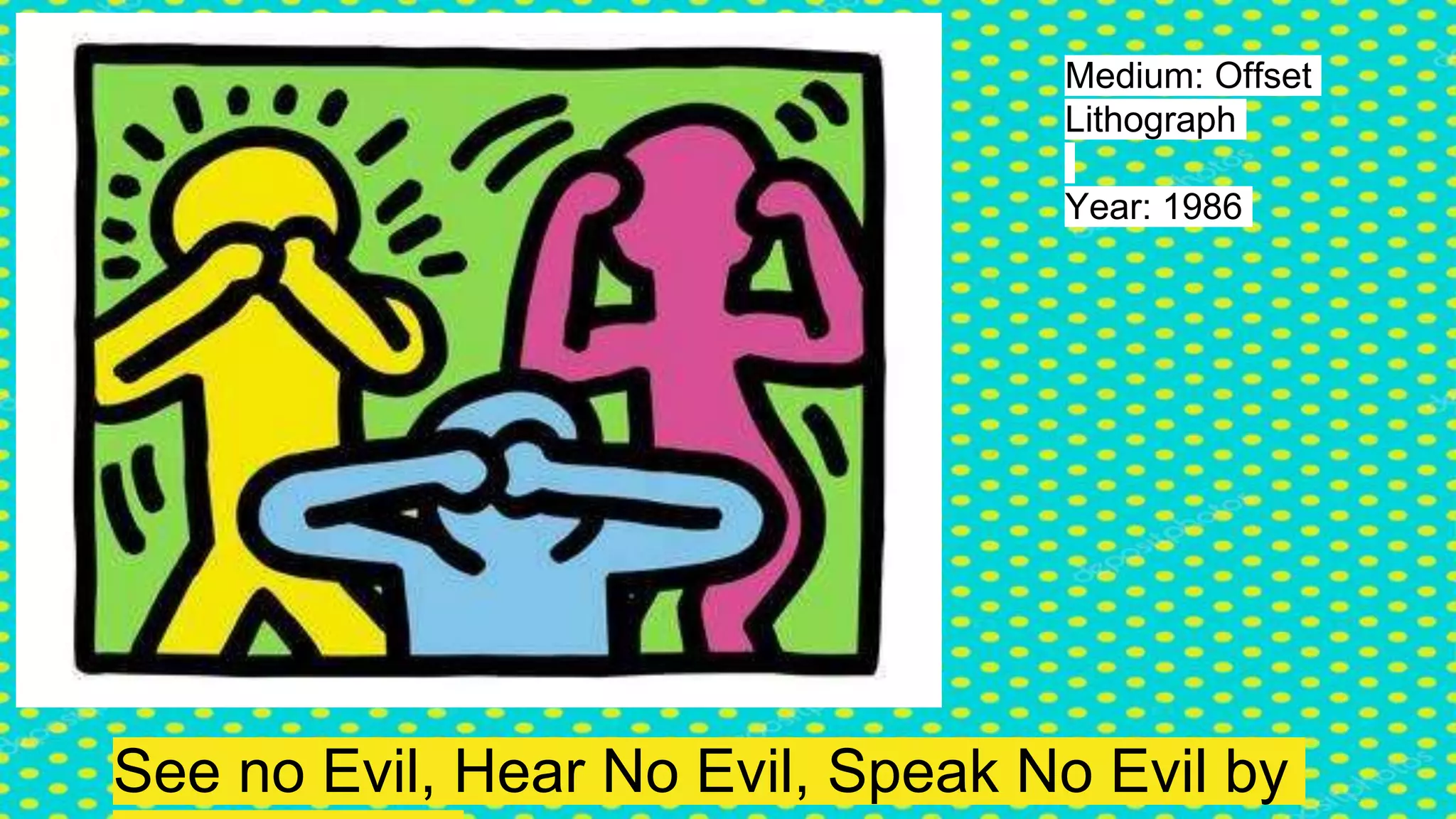 See no Evil, Hear No Evil, Speak No Evil by
Medium: Offset
Lithograph
Year: 1986
 