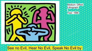 See no Evil, Hear No Evil, Speak No Evil by
Medium: Offset
Lithograph
Year: 1986
 