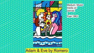 Adam & Eve by Romero
Medium: Mixed
media on
canvas
Year:1963
 