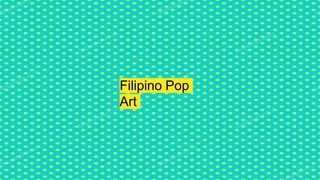 Filipino Pop
Art
 