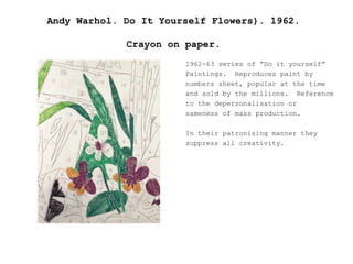 Andy Warhol. Do It Yourself Flowers). 1962.  Crayon on paper.   ,[object Object],[object Object],[object Object],[object Object],[object Object],[object Object],[object Object],[object Object]