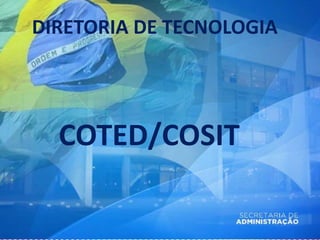 DIRETORIA DE TECNOLOGIA
COTED/COSIT
 