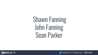 @Xebiconfr #Xebicon18 @votre_twitter@jsmadja
Shawn Fanning
John Fanning
Sean Parker
 