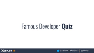 @Xebiconfr #Xebicon18 @votre_twitter@jsmadja
Famous Developer Quiz
 