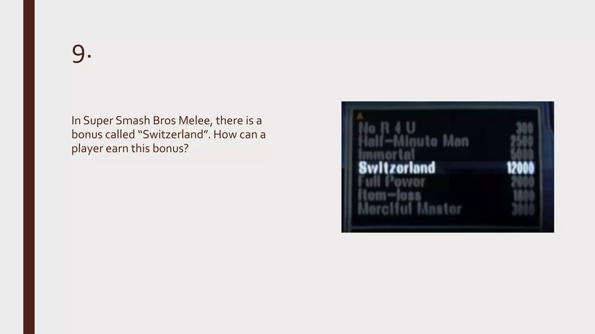 9.
In Super Smash Bros Melee, there is a
bonus called “Switzerland”. How can a
player earn this bonus?
 