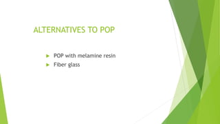 ALTERNATIVES TO POP
 POP with melamine resin
 Fiber glass
 