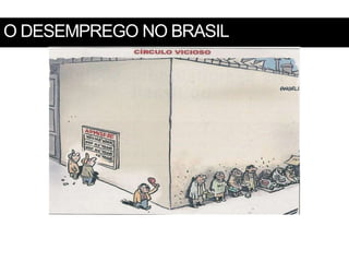 O DESEMPREGO NO BRASIL
 