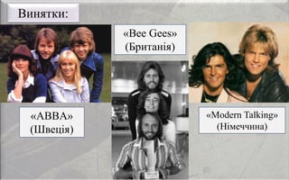 Винятки:
«Bee Gees»
(Британія)
«ABBA»
(Швеція)
«Modern Talking»
(Німеччина)
 
