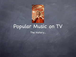 Popular Music on TV
      The history...