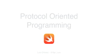 Protocol Oriented
Programming
Luis Chávez - @Spr_Luis
 