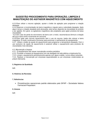 GHWDPDQKRDSURSULDGRDRYROXPHGHOtTXLGRTXHVHUiDJLWDGR
4.1.9.O recurso agita•‹o pode ou n‹o ser utilizado com o recurso de aquecimento.


4.2. Procedimento
4.2.1. Ligar o cabo elŽtrico do equipamento na tomada de voltagem compat’vel com o
equipamento.
4.2.2. Verificar o bot‹o de acionamento do aquecimento da placa, certificando-se que o mesmo
n‹o se encontra ativado.


                                      P‡gina 1 de 2
 