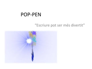 POP-PEN
“Escriure pot ser més divertit”
 