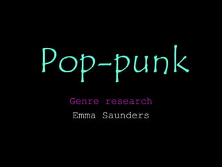Pop-punk 
Genre research 
Emma Saunders 
 