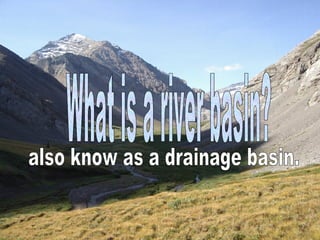 What is a river basin? also know as a drainage basin. 