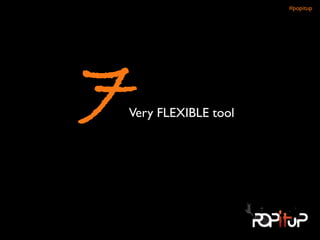 Very FLEXIBLE tool
7
#popitup 
 