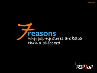 !
reasonswhy pop-up stores are better  
than a billboard
7
#popitup 
 