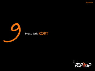 Hou het KORT9
#popitup 
 