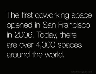 The first coworking space
opened in San Francisco
in 2006. Today, there
are over 4,000 spaces
around the world.
5 | Nomati...