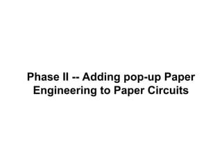 Phase II -- Adding pop-up Paper
Engineering to Paper Circuits

 