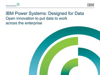 IBM Power Systems: Designed for Data Open innovation to put data to work across the enterprise  