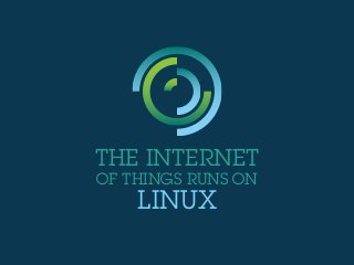 THE INTERNET
OF THINGS RUNS ON
LINUX
 