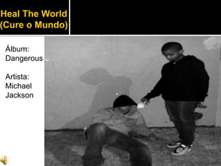 Heal The World
(Cure o Mundo)
Álbum:
Dangerous
Artista:
Michael
Jackson
 