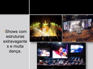 Shows com
estruturas
extravagante
s e muita
dança.
 