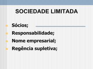  Sócios;
 Responsabilidade;
 Nome empresarial;
 Regência supletiva;
SOCIEDADE LIMITADA
 