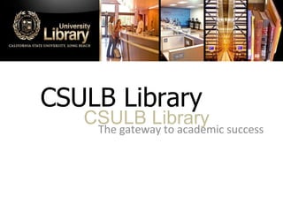 CSULB Library The gateway to academic success CSULB Library 