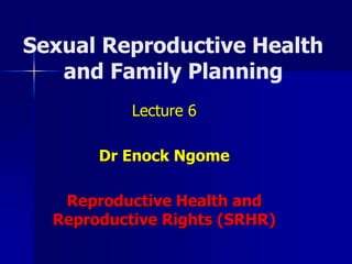 Sexual Reproductive Health
and Family Planning
Lecture 6
Dr Enock Ngome
Reproductive Health and
Reproductive Rights (SRHR)
 