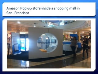 Amazon Pop-up store inside a shopping mall in
San- Francisco

 