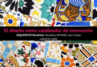El diseño como catalizador de innovación 22@UPDATE Breakfast.   Barcelona, 9/07/2009. Joan Vinyets 