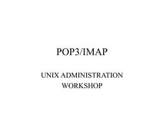 POP3/IMAP
UNIX ADMINISTRATION
WORKSHOP
 