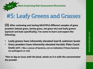 #5: Leafy Greens and Grasses
GreenEyedGuide.com
(3) After reviewing and testing MULTIPLE different samples of grass
powder...