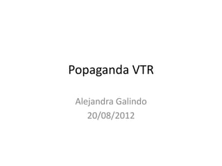 Popaganda VTR

 Alejandra Galindo
    20/08/2012
 